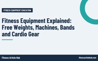 Fitness Equipment Explained: Free Weights, Machines, Bands and Cardio Gear