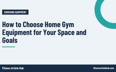 How to Choose Home Gym Equipment for Your Space and Goals
