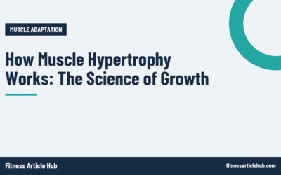 How Muscle Hypertrophy Works: The Science of Growth