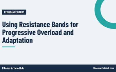 Using Resistance Bands for Progressive Overload and Adaptation
